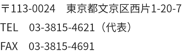 〒113-0024　東京都文京区西片1-20-7 TEL　03-3815-4621（代表）FAX　03-3815-4691